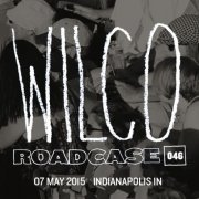 Wilco - Roadcase 046 (2015-05-07 Murat Theatre at Old National Centre, Indianapolis, IN) (2015)