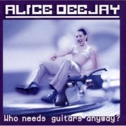 Alice Deejay - Who Needs Guitars Anyway? (2000)