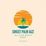 All-Star Bossa Band & Alex Grace - Sunset Palm Jazz (2023) Hi-Res