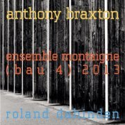 Anthony Braxton - Ensemble Montaigne (Bau 4) (2013)