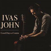 Ivas John - Good Days A Comin (2016)