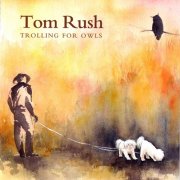 Tom Rush – Trolling For Owls (2007)