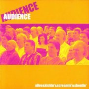 Audience - Alive & Kickin’ & Screamin’ & Shoutin’ (Live) (2005)