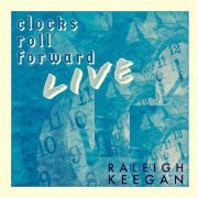 Raleigh Keegan - Clocks Roll Forward LIVE (2021) Hi-Res