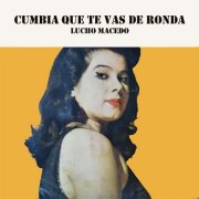 Lucho Macedo - Lucho Macedo (Cumbia que te vas de ronda) (1965)