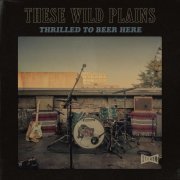 These Wild Plains - Thrilled To Beer Here (2022) [Hi-Res]