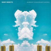 Shiny Objects - Ambient Downtempo Works (2020)