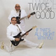 Twice As Good - If Thats All Right With You (2009)