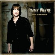 Jimmy Wayne - Do You Believe Me Now (2007)