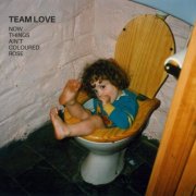 Team Love - Now Things Ain't Coloured Rose (2025) [Hi-Res]