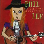 Phil Lee - You Should Have Known Me Then (2001)