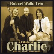 Robert Wells Trio - A Tribute to Charlie (2013)