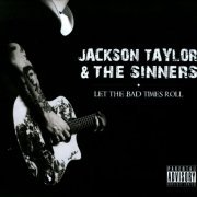 Jackson Taylor & The Sinners - Let the Bad Times Roll (2011)