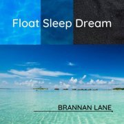 Brannan Lane - Float Sleep Dream (2021)