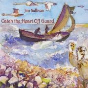 Jim Sullivan - Catch the Heart Off Guard (2017)