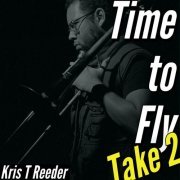 Kris T Reeder - Time to Fly Take 2 (2018)