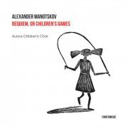 Aurora Children's Choir - Alexander Manotskov: Requiem, or Children's Games (2021) [Hi-Res]