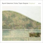 Ryuichi Sakamoto, Illuha, Taylor Deupree - Perpetual (2015) [Hi-Res]