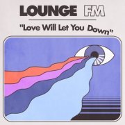 Lounge FM - Love Will Let You Down (2018)