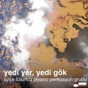 Ayşe Tütüncü Piyano Perküsyon Grubu - Yedi Yer Yedi Gök (2017/2019)