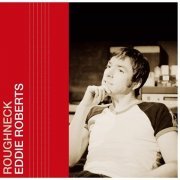 Eddie Roberts - Roughneck (2004)