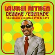 Laurel Aitken - Reggae Serenade: The Singles Collection 1972-1979 (2025)