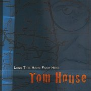 Tom House - Long Time Home From Here (2003)