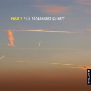 Phil Broadhurst Quintet - Positif (2019) [Hi-Res]