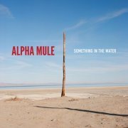 Alpha Mule - Something in the Water (2020)