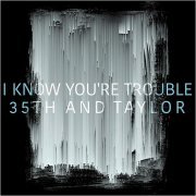 35th & Taylor - I Know You're Trouble (2016)