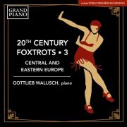 Gottlieb Wallisch - 20th Century Foxtrots, Vol. 3: Central & Eastern Europe (2021) [Hi-Res]