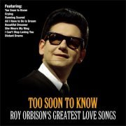 Roy Orbison - Too Soon To Know: Roy Orbison's Greatest Love Songs (2019)