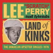 Lee 'Scratch' Perry and Friends - Land Of Kinks - The Jamaican Upsetter Singles 1970 (2025)