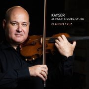 Claudio Cruz - Kayser: 36 Violin Studies, Op. 20 (2020) [Hi-Res]