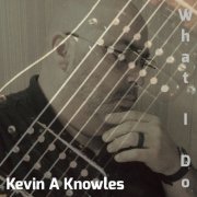 Kevin A Knowles - What I Do (2020)