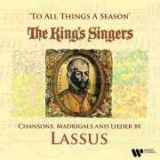 The King's Singers - To All Things a Season: Chansons, Madrigals and Lieder by Lassus (1988/2021)