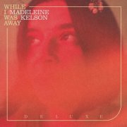 Madeleine Kelson - While I Was Away (Deluxe) (2023)