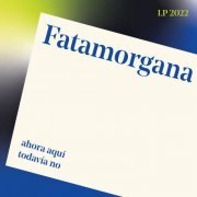 Fatamorgana - Ahora Aquí, Todavía No (2022)