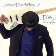 James "Doc" White Jr - Jdwj (How I Play) (2022)