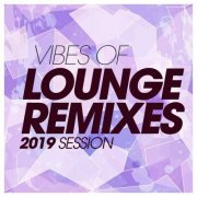 VA - Vibes Of Lounge Remixes 2019 Session (2019)