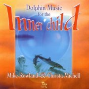 Mike Rowland, Christa Michell - Dolphin Music For The Inner Child (2001)