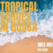 Ines Rio & Kai Lucia - Tropical Echoes in Bossa (2023) Hi-Res