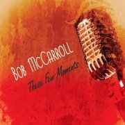 Bob McCarroll - These Few Moments (2014)