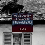 Marco Santilli CheRoba & Il Fiato Delle Alpi - La Stüa (2017)