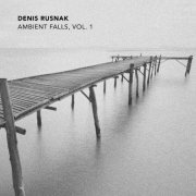 Denis Rusnak - Ambient Falls, Vol. 1 (2020)