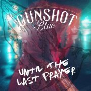 Gunshot Blue - Until the Last Prayer (2019)