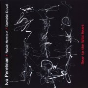 Ivo Perelman, Rosie Hertlein, Dominic Duval - Near To The Wild Heart (2010)