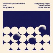 Budapest Jazz Orchestra, Tony Lakatos - Storytelling Night: The Music of Daniel Mester (2024)