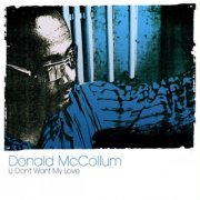 Donald McCollum - U Don't Want My Love (2006)