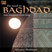 Ahmed Mukhtar - Tahmed Mukhtar: He Road To Baghdad - New Maqams From Iraq (2005)